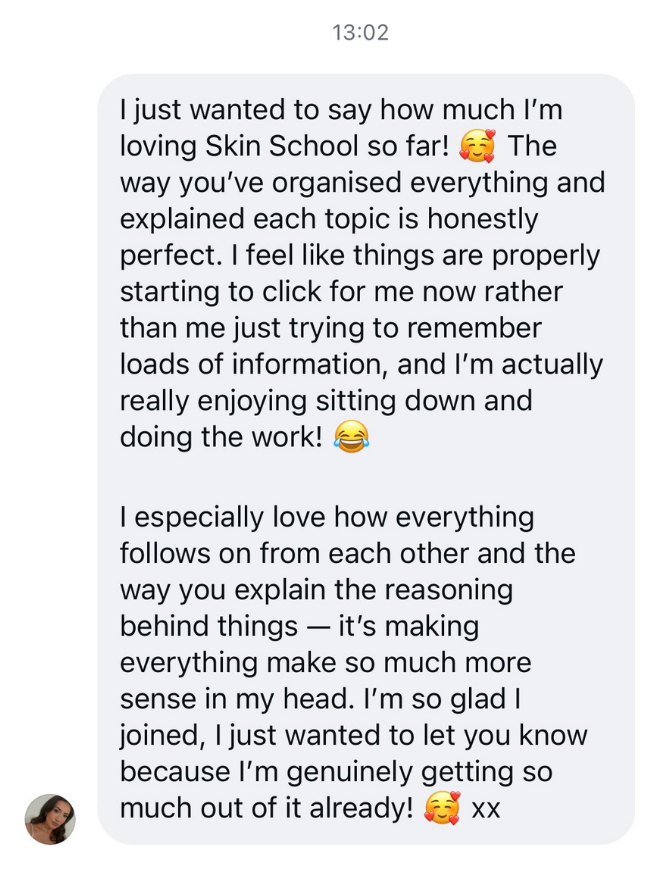 Skin School member message: I just wanted to say how much I'm loving Skin School so far, so glad I joined
